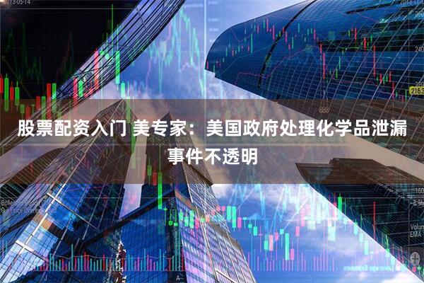 股票配资入门 美专家：美国政府处理化学品泄漏事件不透明