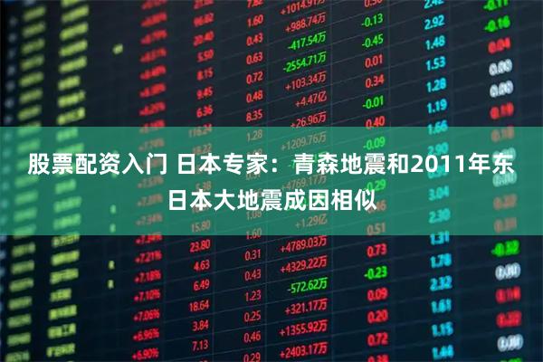 股票配资入门 日本专家：青森地震和2011年东日本大地震成因相似